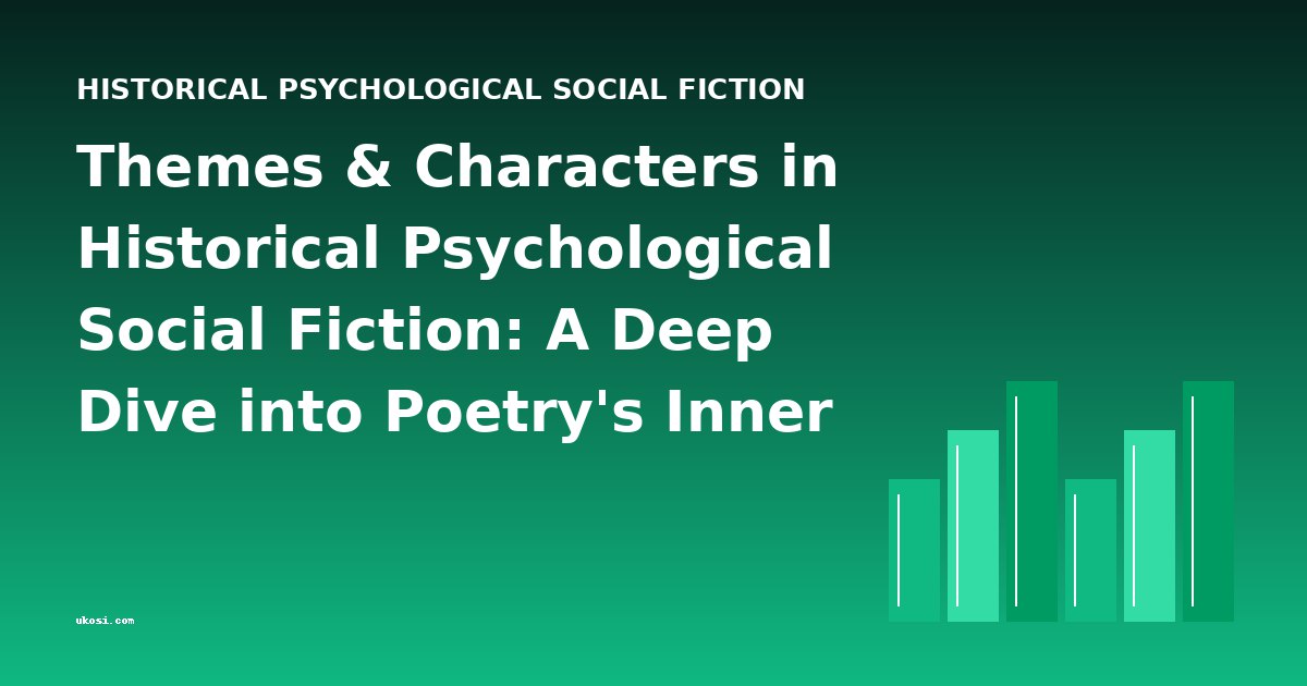 Themes & Characters in Historical Psychological Social Fiction: A Deep Dive into Poetry's Inner Worlds